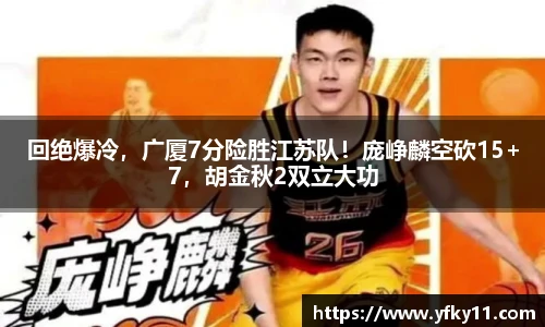 回绝爆冷，广厦7分险胜江苏队！庞峥麟空砍15+7，胡金秋2双立大功