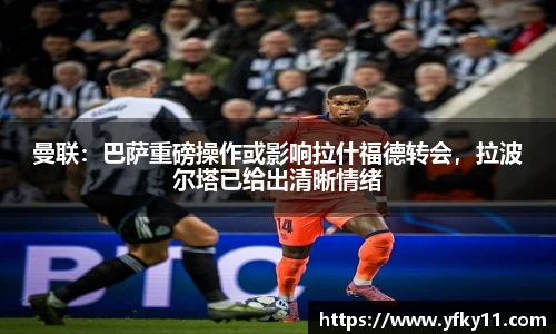 曼联：巴萨重磅操作或影响拉什福德转会，拉波尔塔已给出清晰情绪