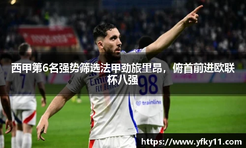 西甲第6名强势筛选法甲劲旅里昂，俯首前进欧联杯八强